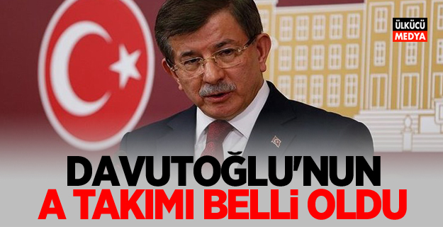 Davutoğlu'nun yeni partideki A Takımı belli oldu