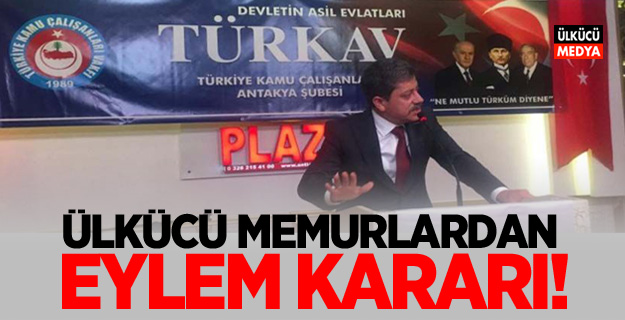 Hükümetin zam teklifine karşı! Ülkücü Memurlardan Eylem Kararı..