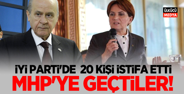 İYİ Parti'den 20 Kişi İstifa etti! MHP'ye geçtiler..