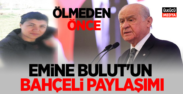 Ölmeden Önce Emine Bulut'un Devlet Bahçeli paylaşımı!