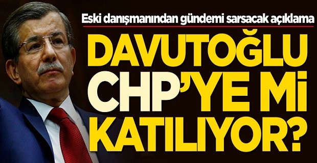 Ahmet Davutoğlu CHP'ye mi katılıyor