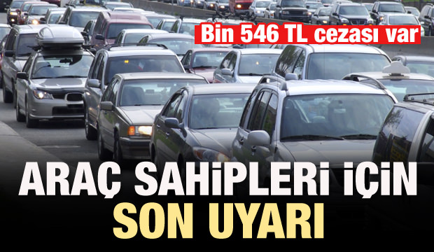 2 milyon araç sahibi için son uyarı! Bin 546 TL cezası var