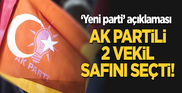 AK Partili 2 vekil safını seçti! 'Yeni parti' açıklaması