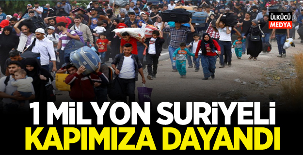 1 Milyon Suriyeli Kapımıza Dayandı!