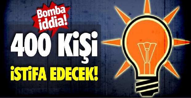 Bomba iddia! 400 kişi AKP'den istifa edecek!