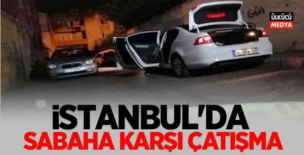 İstanbul'da sabaha karşı çatışma!