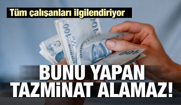 Tüm çalışanları ilgilendiriyor! Bunu yapana tazminat yok