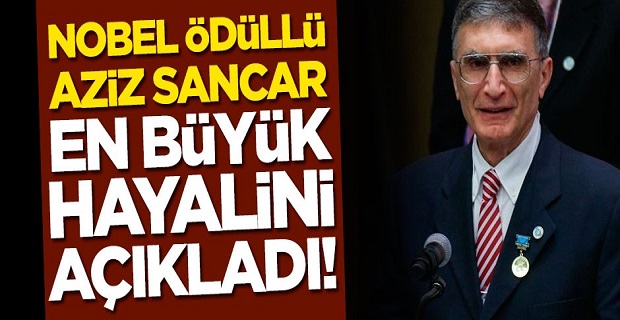 Nobel ödüllü Aziz Sancar en büyük hayalini açıkladı!