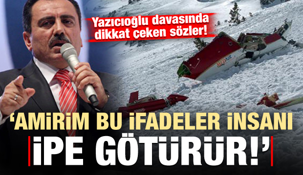 Yazıcıoğlu Davasında dikkat çeken sözler: Amirim bu ifadeler ipe götürür!