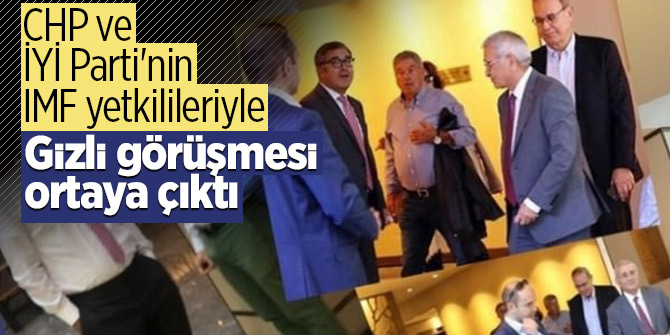 CHP ve İYİ Parti'nin IMF yetkilileriyle gizli görüşmesi ortaya çıktı!