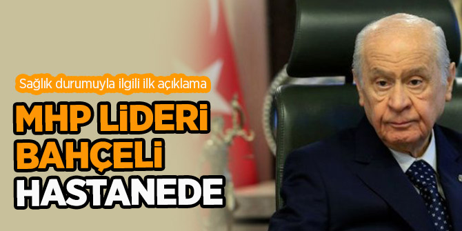 Bahçeli Hastanede, İşte Sağlık Durumu Hakkında Açıklama