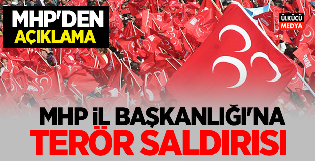 MHP İl Başkanlığı'na terör saldırısı