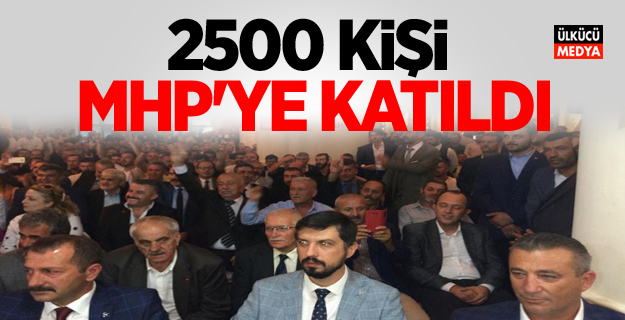 2 bin 500 kişi MHP'ye katıldı!