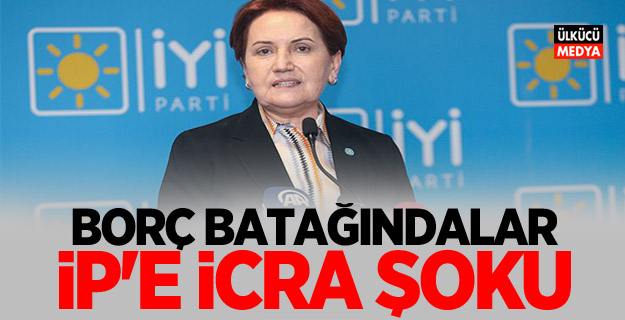 İYİ Parti'ye icra şoku!  Borç batağındalar..