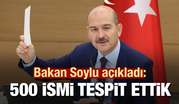 Süleyman Soylu: 500 ismi tespit ettik