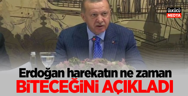 Erdoğan harekatın ne zaman biteceğini açıkladı