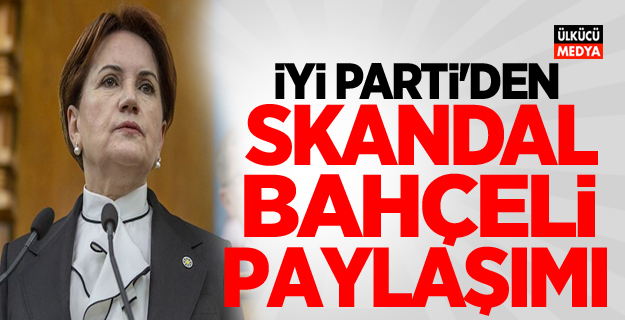 İYİ Parti'den skandal Devlet Bahçeli paylaşımı!