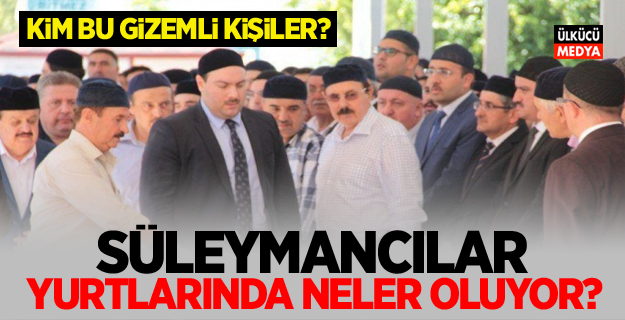 Süleymancıların yurtlarında neler oluyor? Kim bu gizemli yabancı kişiler..