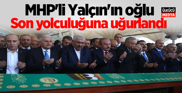 MHP'li Semih Yalçın'ın oğlu Turan İlteber Yalçın son yolculuğuna uğurlandı