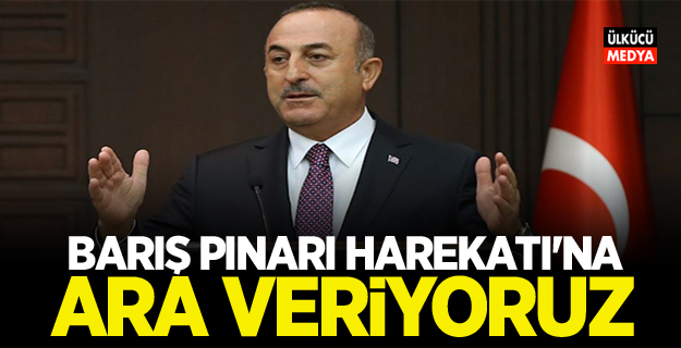 Mevlüt Çavuşoğlu: Barış Pınarı Operasyonuna ara veriyoruz