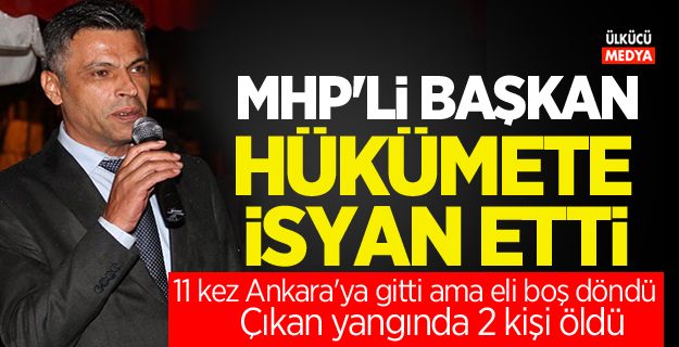 MHP'li başkan Hükümete isyan etti