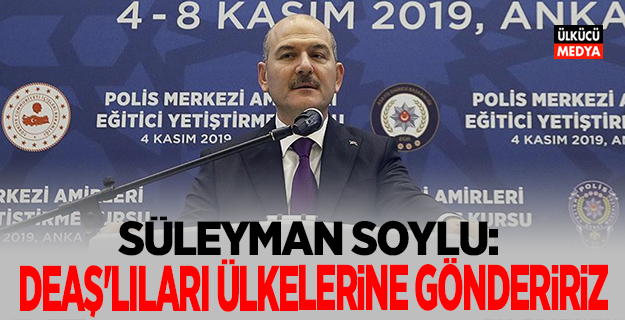 Soylu: Elimizdeki DEAŞ'lıları kendi ülkelerine göndeririz