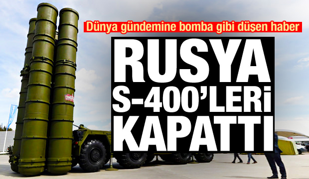 Dünya gündemine bomba gibi düşen haber: Rusya S-400'leri kapattı