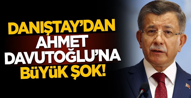 Danıştay'dan Ahmet Davutoğlu'na büyük şok