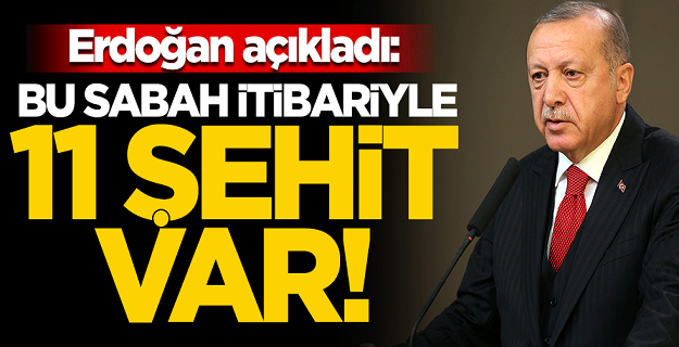 Erdoğan açıkladı: Bu sabah itibariye 11 şehit var!