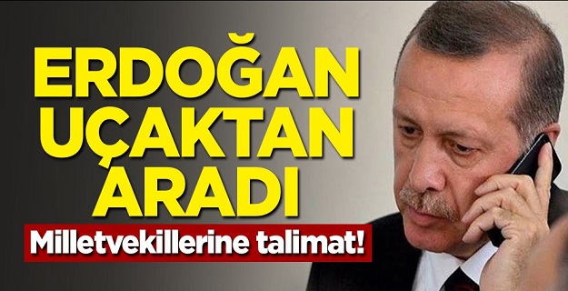 Erdoğan uçaktan aradı! Milletvekillerine talimat