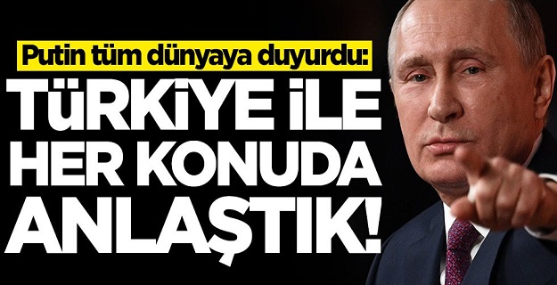 Putin tüm dünyaya duyurdu: Türkiye ile anlaştık