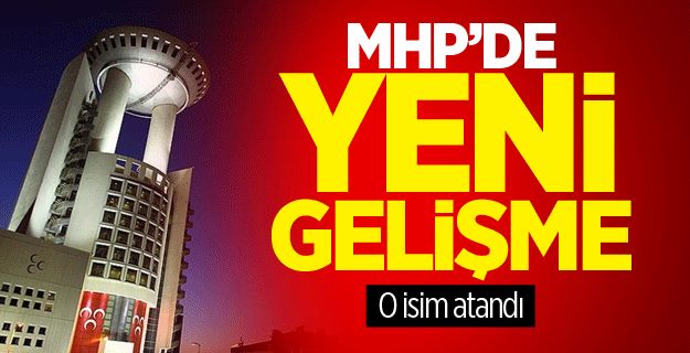 MHP'de Yeni Gelişme O İsim Atandı