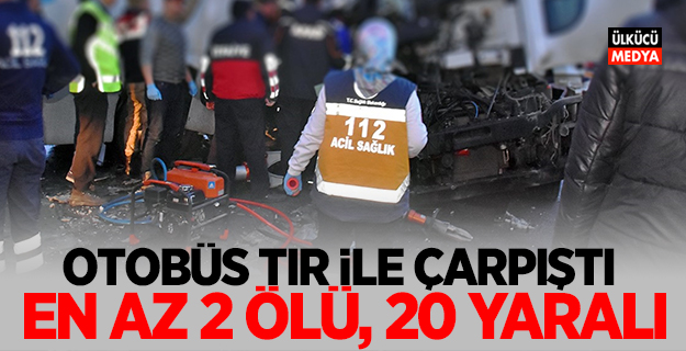 Yolcu otobüsü TIR ile çarpıştı: 2 ölü, 20 yaralı