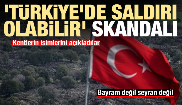 'Türkiye'de saldırı olabilir' uyarısı! Kentlerin isimlerini açıkladı