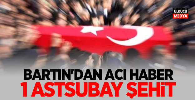 Bartın'dan acı haber: 1 astsubay şehit