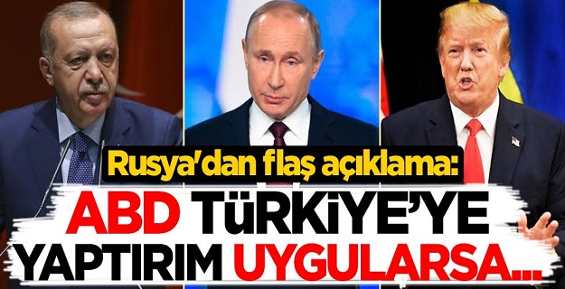 Rusya'dan flaş açıklama: ABD, Türkiye'ye yaptırım uygularsa...