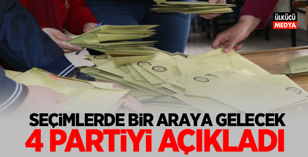 Seçimlerde bir araya gelecek dört partiyi açıkladı