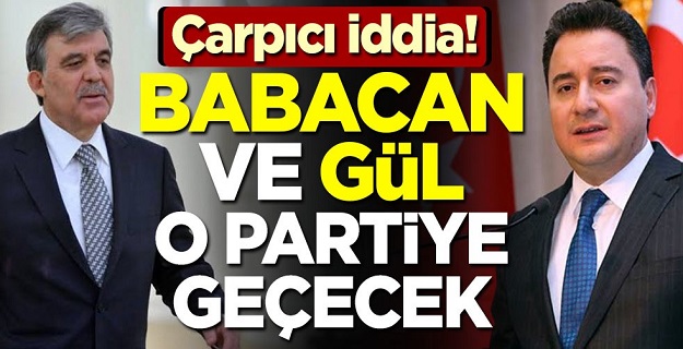 Çarpıcı iddia! Gül ve Babacan o partiye geçecek