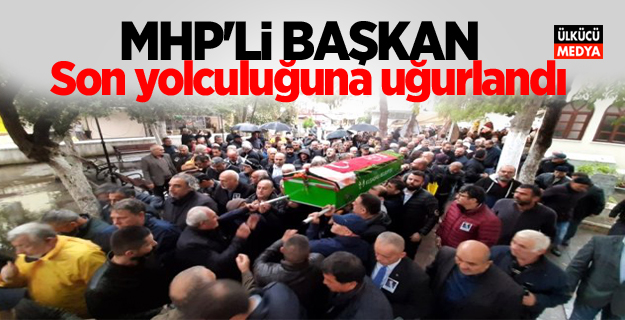 MHP'li Başkan son yolculuğuna uğurlandı