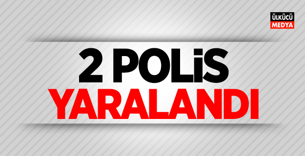 2 polis yaralandı