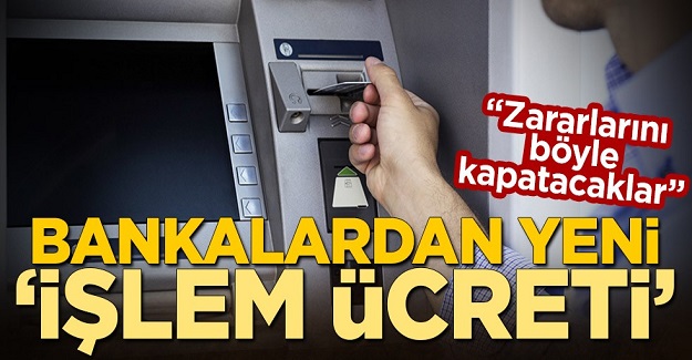 Gözlerini para bürüdü! Bankalardan yeni 'işlem ücreti'