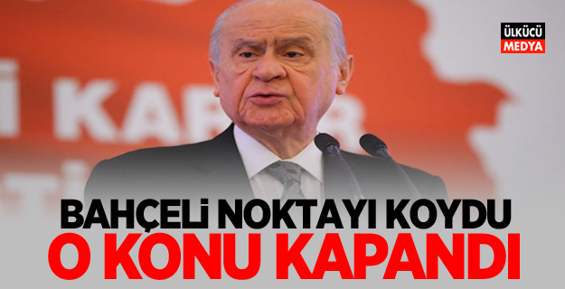 Devlet Bahçeli Noktayı Koydu: O Konu Kapandı