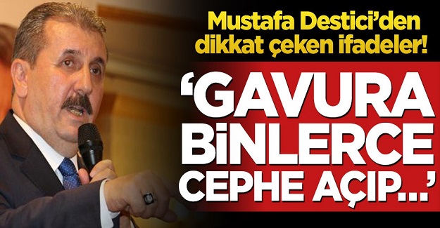 Mustafa Destici’den dikkat çeken ifadeler! ‘Gavura binlerce cephe açıp…’