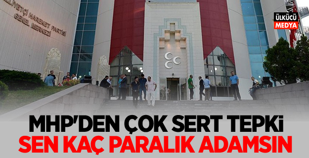 MHP'den çok sert tepki! 'Sen kaç paralık adamsın?'