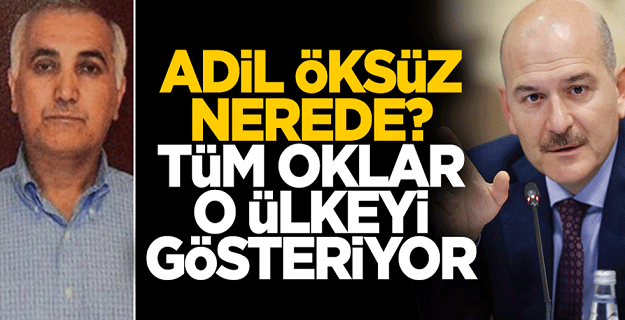 Adil Öksüz nerede? Tüm oklar o ülkeyi gösteriyor