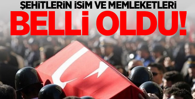 Şehitlerin isim ve memleketleri belli oldu!