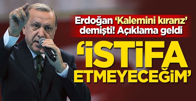 Erdoğan 'kalemini kırarız' demişti! Açıklama geldi: İstifa etmeyeceğim