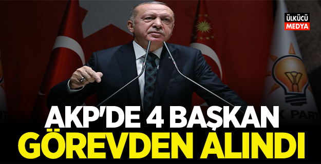 AKP'de 4 Başkan görevden alındı