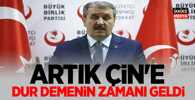 Mustafa Destici'den sert tepki: Artık Çin'e dur demenin zamanı geldi!