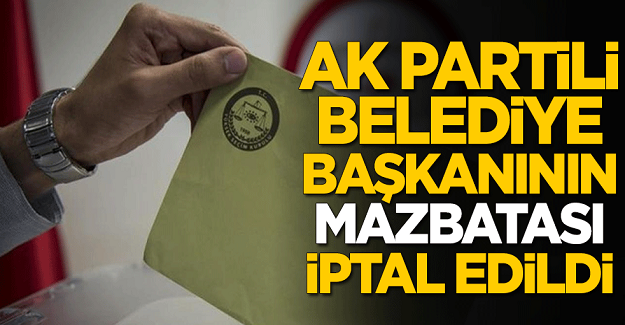 AK Partili belediye başkanının mazbatası iptal edildi